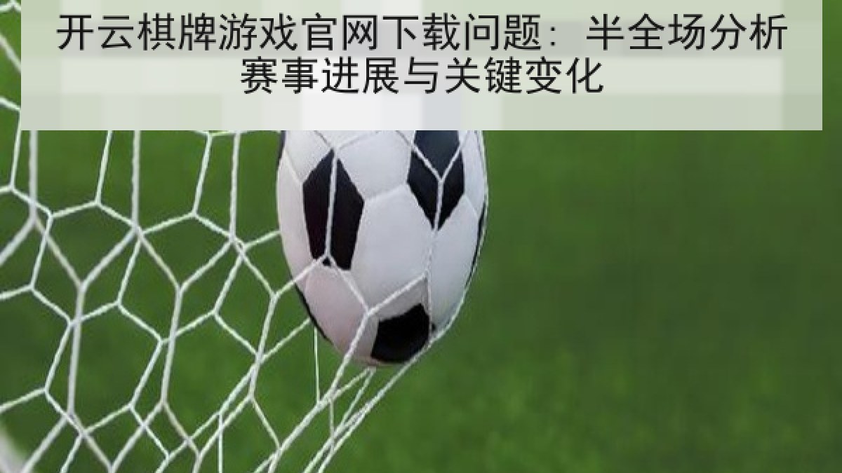 开云棋牌游戏官网下载问题: 半全场分析赛事进展与关键变化